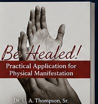 Be Healed! Practical Application for Physical Manifestation — book cover